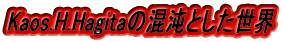 Kaos.H.Hagitaの混沌とした世界